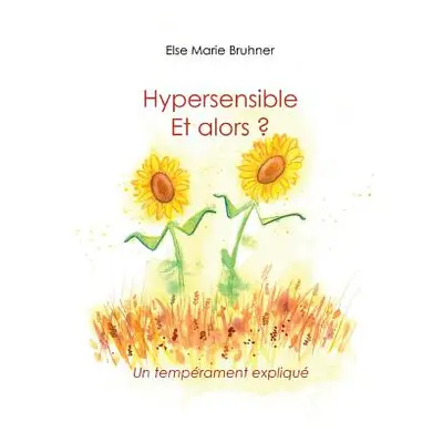 "Hypersensible Et alors ?: Un temprament expliqu" - "" ("Bruhner Else Marie")(Paperback)