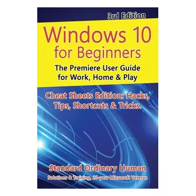 "Windows 10 for Beginners. Revised & Expanded 3rd Edition: The Premiere User Guide for Work, Hom