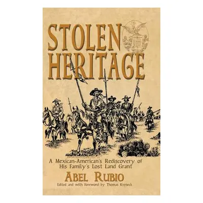 "Stolen Heritage: A Mexican-American's Rediscovery of His Family's Lost Land Grant" - "" ("Rubio