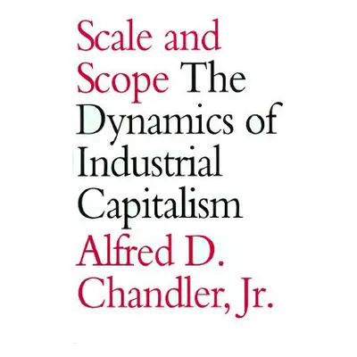 "Scale and Scope: The Dynamics of Industrial Capitalism" - "" ("Chandler Alfred DuPont Jr.")(Pap