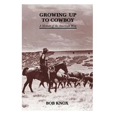 "Growing Up to Cowboy: A Memoir of the American West" - "" ("Knox Bob")(Paperback)