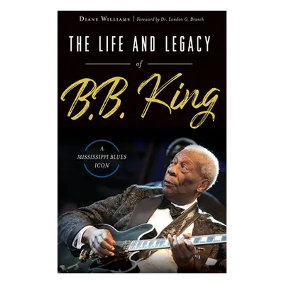 "The Life and Legacy of B.B. King: A Mississippi Blues Icon" - "" ("Williams Diane")(Pevná vazba