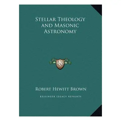 "Stellar Theology and Masonic Astronomy" - "" ("Brown Robert Hewitt")(Pevná vazba)