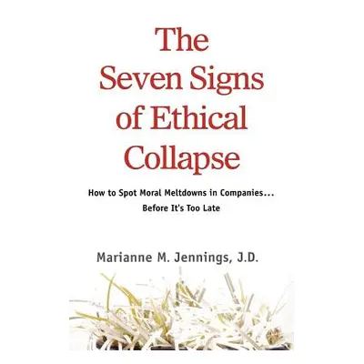 "The Seven Signs of Ethical Collapse: How to Spot Moral Meltdowns in Companies... Before It's To