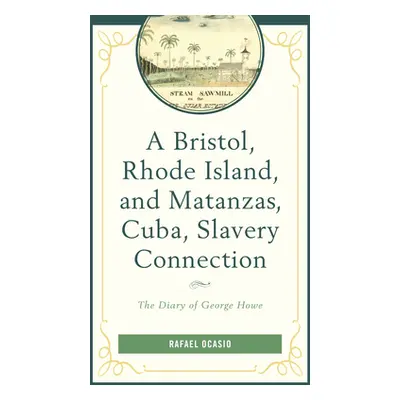 "A Bristol, Rhode Island, and Matanzas, Cuba, Slavery Connection: The Diary of George Howe" - ""