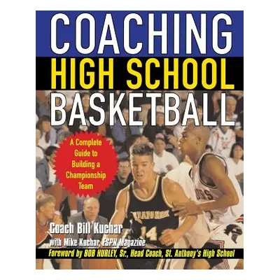 "Coaching High School Basketball: A Complete Guide to Building a Championship Team" - "" ("Kucha