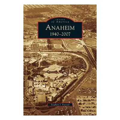 "Anaheim 1940-2007" - "" ("Faessel Stephen J.")(Pevná vazba)