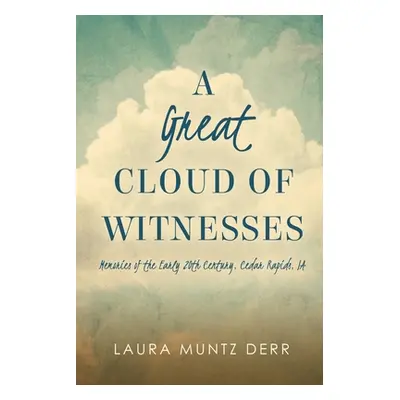 "A Great Cloud of Witnesses: Memories of the Early 20th Century, Cedar Rapids, IA" - "" ("Derr L