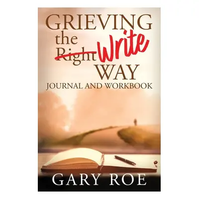 "Grieving the Write Way Journal and Workbook" - "" ("Roe Gary")(Paperback)