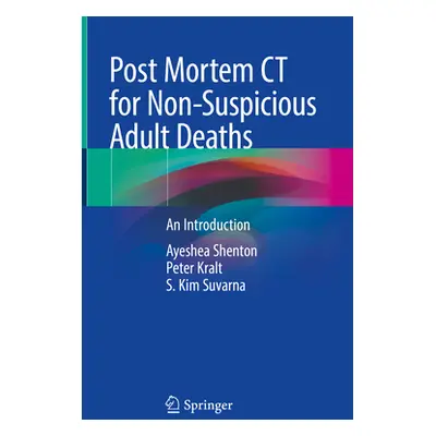 "Post Mortem CT for Non-Suspicious Adult Deaths: An Introduction" - "" ("Shenton Ayeshea")(Pevná