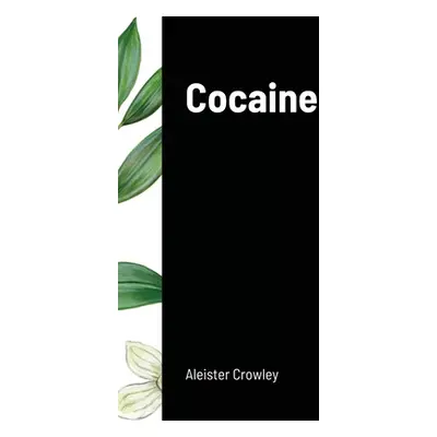 "Cocaine: Includes the essay Absinthe the Green Goddess" - "" ("Crowley Aleister")(Pevná vazba)