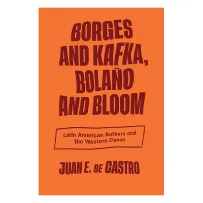 "Borges and Kafka, Bolao and Bloom: Latin American Authors and the Western Canon" - "" ("de Cast