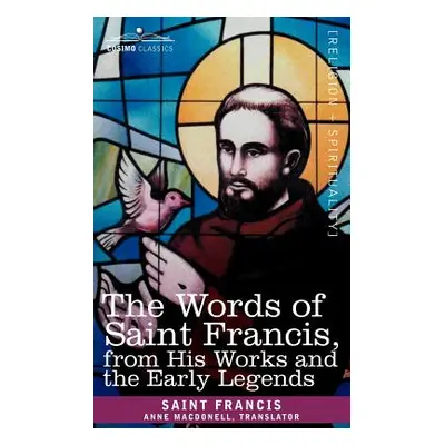 "The Words of Saint Francis, from His Works and the Early Legends" - "" ("Saint Francis Francis"