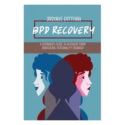 "BPD Recovery: A Beginner's Guide to Recovery from Borderline Personality Disorder" - "" ("Dittm