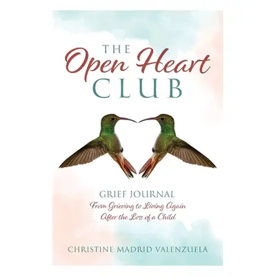 "The Open Heart Club: Grief Journal From Grieving to Living Again After the Loss of a Child" - "