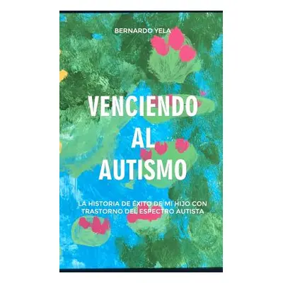 "Venciendo Al Autismo: La Historia de xito de Mi Hijo Con Trastorno del Espectro Autista" - "" (