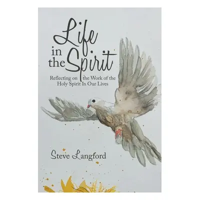 "Life in the Spirit: Reflecting on the Work of the Holy Spirit in Our Lives" - "" ("Langford Ste