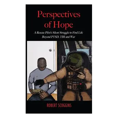 "Perspectives of Hope: A Rescue Pilot's Silent Struggle to Find Life Beyond PTSD, TBI and War" -