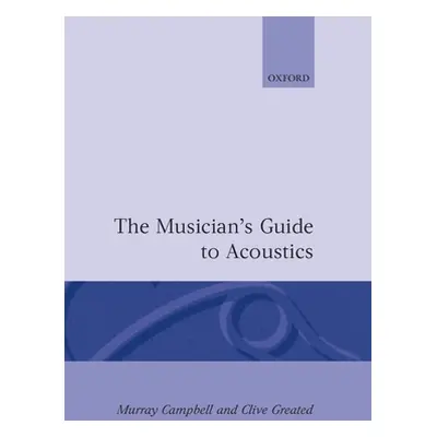 "The Musician's Guide to Acoustics" - "" ("Campbell Murray")(Pevná vazba)