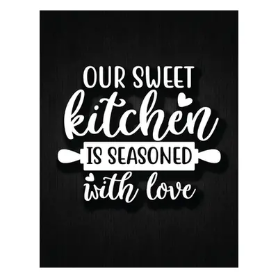 "Our Sweet Kitchen Is Seasoned With Love: Recipe Notebook to Write In Favorite Recipes - Best Gi