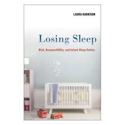 "Losing Sleep: Risk, Responsibility, and Infant Sleep Safety" - "" ("Harrison Laura")(Paperback)