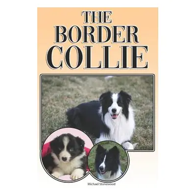 "The Border Collie: A Complete and Comprehensive Owners Guide To: Buying, Owning, Health, Groomi