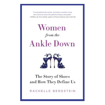 "Women from the Ankle Down: The Story of Shoes and How They Define Us" - "" ("Bergstein Rachelle