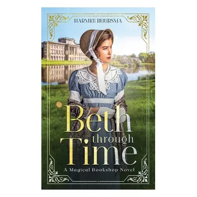 "Beth Through Time: A Magical Bookshop Novel" - "" ("Buursma Harmke")(Paperback)