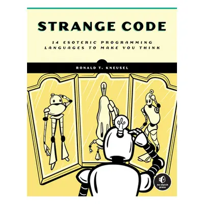 "Strange Code: Esoteric Languages That Make Programming Fun Again" - "" ("Kneusel Ronald T.")(Pa