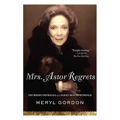 "Mrs. Astor Regrets: The Hidden Betrayals of a Family Beyond Reproach" - "" ("Gordon Meryl")(Pap