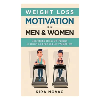 "Weight Loss Motivation for Men and Women: Motivational Hacks & Strategies to Trick Your Brain a