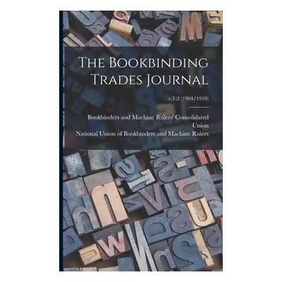 "The Bookbinding Trades Journal; v.1-2 (1904/1910)" - "" ("Bookbinders and Machine Rulers' Conso