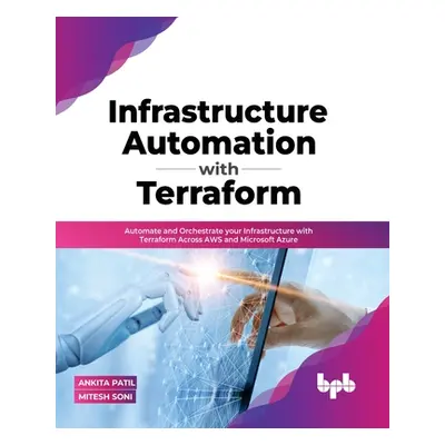 "Infrastructure Automation with Terraform: Automate and Orchestrate your Infrastructure with Ter