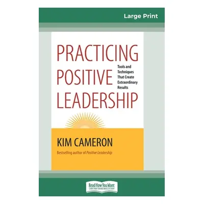 "Practicing Positive Leadership: Tools and Techniques that Create Extraordinary Results (16pt La