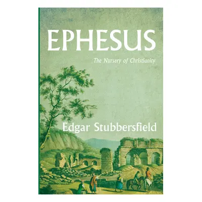 "Ephesus: The Nursery of Christianity" - "" ("Stubbersfield Edgar")(Paperback)