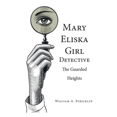 "Mary Eliska Girl Detective: The Guarded Heights" - "" ("Stricklin William a.")(Paperback)