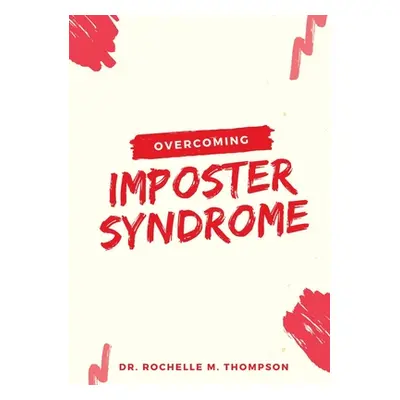 "Overcoming Imposter Syndrome" - "" ("M. Thompson Rochelle")(Paperback)