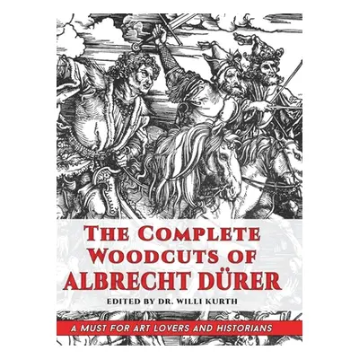 "The Complete Woodcuts of Albrecht Drer (Dover Fine Art, History of Art)" - "" ("Kurth Willi")(P