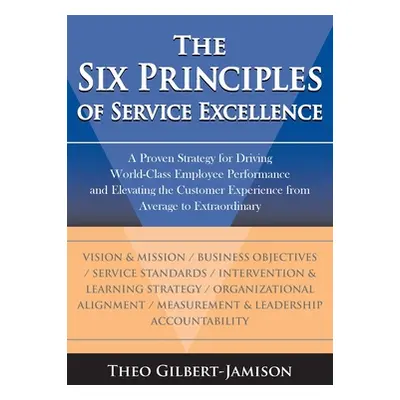 "The Six Principles of Service Excellence: A Proven Strategy for Driving World-Class Employee Pe