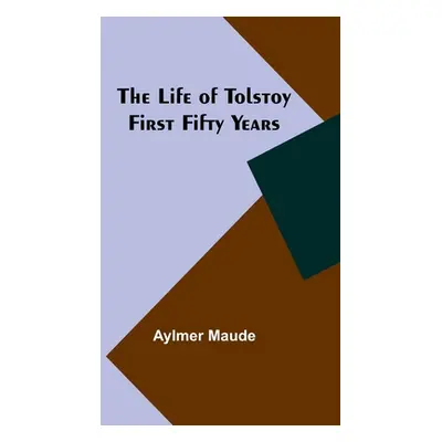 "The Life of Tolstoy: First Fifty Years" - "" ("Maude Aylmer")(Paperback)