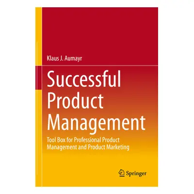 "Successful Product Management: Tool Box for Professional Product Management and Product Marketi