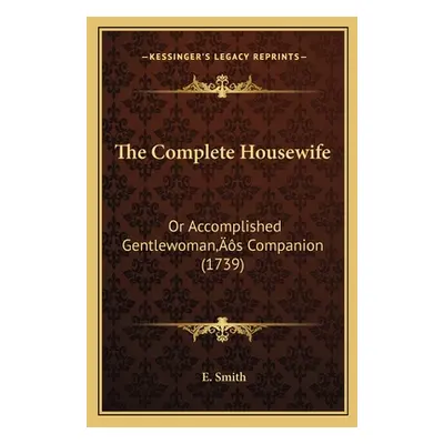 "The Complete Housewife: Or Accomplished Gentlewoman's Companion (1739)" - "" ("Smith E.")(Paper