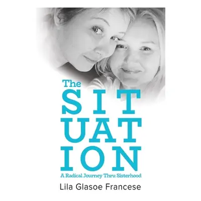 "The Situation: A Radical Journey Thru Sisterhood" - "" ("Francese Lila Glasoe")(Paperback)