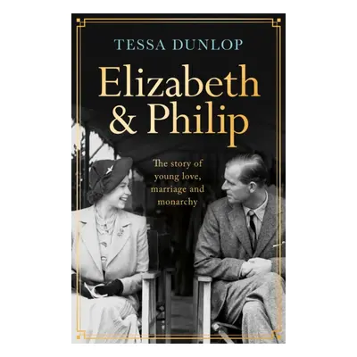 "Elizabeth and Philip" - "A Story of Young Love, Marriage and Monarchy" ("Dunlop Tessa")(Paperba