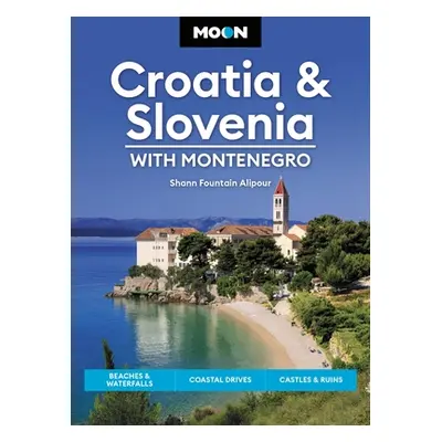 "Moon Croatia & Slovenia: With Montenegro: Beaches & Waterfalls, Coastal Drives, Castles & Ruins