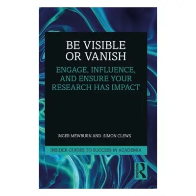 "Be Visible or Vanish: Engage, Influence and Ensure Your Research Has Impact" - "" ("Mewburn Ing