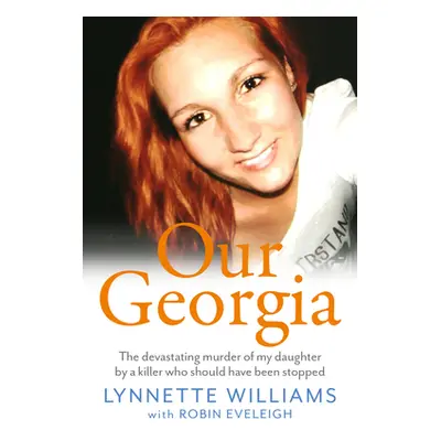 "Our Georgia: The Devastating Murder of My Daughter by a Killer Who Should Have Been Stopped" - 