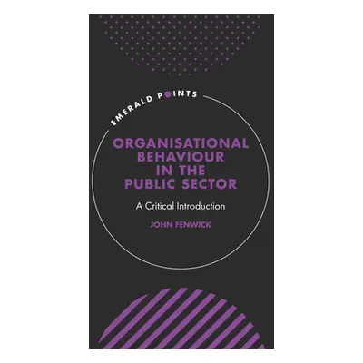 "Organisational Behaviour in the Public Sector: A Critical Introduction" - "" ("Fenwick John")(P