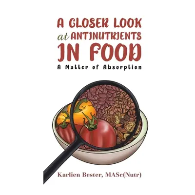 "A Closer Look at Antinutrients in Food" - "" ("Bester Masc(nutr) Karlien")(Paperback)