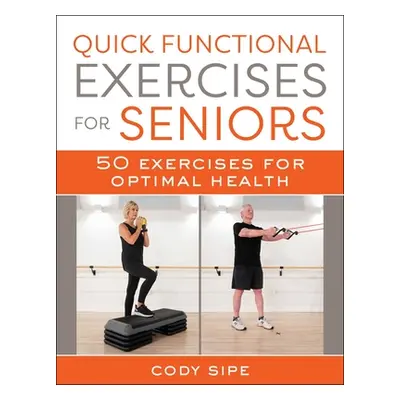 "Quick Functional Exercises for Seniors: 50 Exercises to Optimize Your Health" - "" ("Sipe Cody"